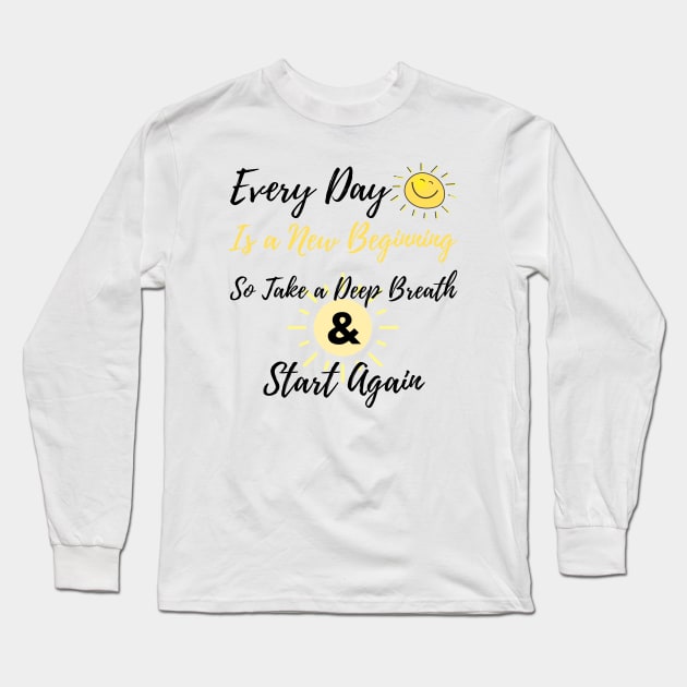 inspirational quote, Every day is a new beginning so take a deep breath and start again Long Sleeve T-Shirt by Mohammed ALRawi